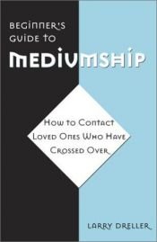 book cover of Beginner's Guide to Mediumship: How to Contact Loved Ones Who Have Crossed Over by Larry Dreller