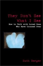 book cover of They Don't See What I See: How to Talk With Loved Ones Who Have Crossed over (Weiser News) by Ruth Berger