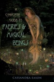 book cover of A Complete Guide to Faeries & Magical Beings: Explore the Mystical Realm of the Little People by Cassandra Eason