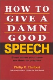 book cover of How to give a damn good speech by Philip R. Theibert