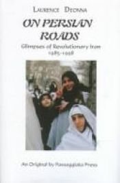 book cover of On Persian Roads: Glimpses of Revolutionary Iran, 1985-1998 by Laurence Deonna