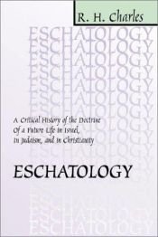 book cover of Eschatology: The Doctrine of a Future Life in Israel, Judaism, and Christianity, A Critical History by R. H. Charles