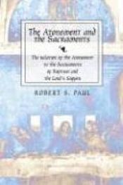 book cover of The atonement and the sacraments: The relation of the atonement to the sacraments of Baptism and the Lord's Supper by Paul Roberts