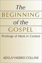 book cover of The Beginning of the Gospel: Probings of Mark in Context by Adela Collins, Yarbro