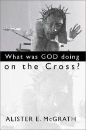 book cover of What Was God Doing on the Cross? by Alister McGrath