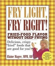 book cover of Fry light, fry right : fried-food flavor without deep frying : delicious, crispy "fried" foods that are good for you! by Elaine Magee