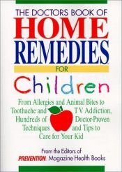 book cover of The Doctors Book of Home Remedies for Children: From Allergies and Animal Bites to Toothache and TV Addiction, Hundreds by Editors of Prevention