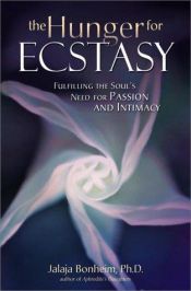 book cover of The Hunger for Ecstasy: Fulfilling the Soul's Need for Passion and Intimacy by Jalaja Bonheim