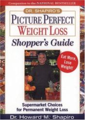 book cover of Dr. Shapiro's Picture Perfect Weight Loss Shopper's Guide : Supermarket Choices for Permanent Weight Loss by Howard M. Shapiro