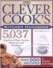 book cover of The Clever Cook's Kitchen Handbook: 5,037 Ingenious Hints, Secrets, Shortcuts, and Solutions by David Joachim