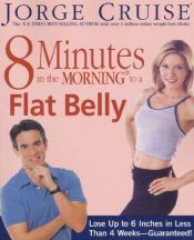 book cover of 8 Minutes in the Morning to a Flat Belly: Lose Up to 6 Inches in Less than 4 Weeks--Guaranteed! by Jorge Cruise