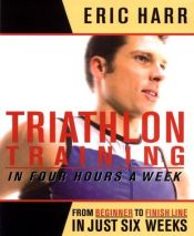 book cover of Triathlon training in four hours a week : from beginner to finish line in just six weeks by Eric Harr