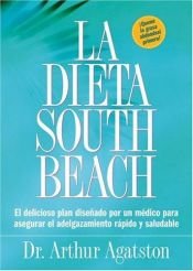 book cover of La Dieta South Beach: El delicioso plan disenado por un medico para asegurar el adelgazamiento rapido y saludable (The South Beach Diet) by Arthur Agatston