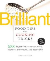 book cover of Brilliant Book Of Food Tips And Tricks: 5,000 Ingenious Kitchen Hints, Secrets, Shortcuts, And Solutions by David Joachim