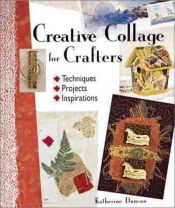 book cover of Creative collage for crafters : techniques, projects, inspirations by Katherine Duncan Aimone