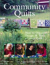 book cover of Community Quilts: How to Organize, Design, & Make a Group Quilt by Karol Kavaya
