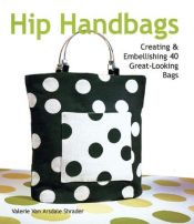 book cover of Hip Handbags: Creating & Embellishing 40 Great-Looking Bags by Valerie Van Arsdale Shrader