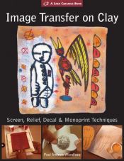 book cover of Image Transfer on Clay: Screen, Relief, Decal & Monoprint Techniques (A Lark Ceramics Book) by Paul Andrew Wandless