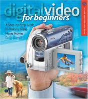 book cover of Digital Video for Beginners: A Step-By-Step Guide to Making Great Home Movies (Lark Photography Book) by Colin Barrett