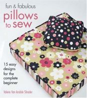 book cover of Fun & Fabulous Pillows to Sew: 15 Easy Designs for the Complete Beginner by Valerie Van Arsdale Shrader