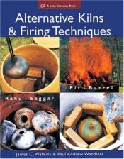 book cover of Alternative Kilns & Firing Techniques: Raku * Saggar * Pit * Barrel (A Lark Ceramics Book) by James C. Watkins