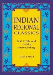 book cover of Indian regional classics : fast, fresh, and healthy home cooking by Julie Sahni