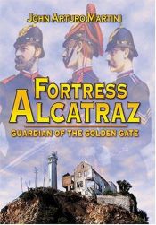 book cover of Fortress Alcatraz: Guardian of the Golden Gate by John Arturo Martini