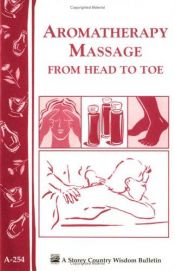 book cover of Aromatherapy Massage from Head to Toe: Storey's Country Wisdom Bulletin A-254 (Storey Country Wisdom Bulletin, a-254) by The Editors of Storey Publishing's Country Wisdom Boards