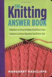 book cover of The Knitting Answer Book: Solutions to Every Problem You'll Ever Face' Answers to Every Question You'll Ever Ask by Margaret Radcliffe