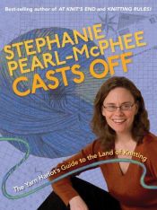 book cover of AUDIOBOOK: Stephanie Pearl-McPhee Casts Off: The Yarn Harlot's Guide to the Land of Knitting by Stephanie Pearl-McPhee