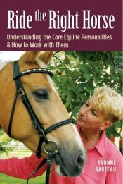 book cover of Ride the Right Horse: Understanding the Core Equine Personalities & How to Work with Them by Yvonne Barteau