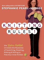 book cover of Knitting Rules!: The Yarn Harlot Unravels the Mysteries of Swatching, Stashing, Ribbing and Rolling to Free Your Inner Knitter by Stephanie Pearl-McPhee