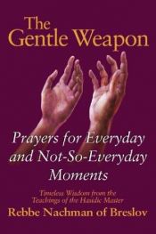 book cover of The Gentle Weapon: Prayers for Everyday and Not-so-Everyday Moments: Timeless Wisdom from Rebbe Nachman of Breslov by Moshe Mykoff