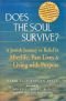 Does the Soul Survive?: A Jewish Journey to Belief in Afterlife, Past Lives & Living With Purpose
