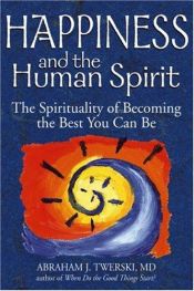book cover of Happiness and the Human Spirit: The Spirituality of Becoming the Best You Can Be by Abraham J. Twerski