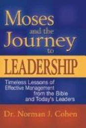 book cover of Moses and the Journey to Leadership: Timeless Lessons of Effective Management from the Bible and Today's Leaders by Norman J. Cohen