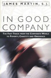 book cover of In good company : the fast track from the corporate world to poverty, chastity, and obedience by James Martin