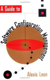 book cover of A Guide to Software Configuration Management (Artech House Computer Library) by Alexis Leon
