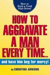 book cover of How to Aggravate A Man Every Time by Christina Arneson