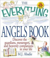 book cover of The Everything Angels Book: Discover the Guardians, Messengers, and Heavenly Companions in Your Life (Everything Series) by M. J Abadie