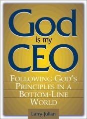 book cover of God Is My CEO: Following God's Principles in a Bottom-Line World by Larry S. Julian