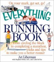 book cover of The Everything Running Book: From Circling the Block to Completing a Marathon, Tricks and Tips to Make You a Better Runner (Everything Series) by Art Liberman