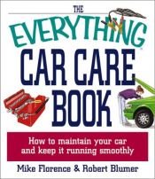 book cover of The Everything Car Care Book: How to Maintain Your Car and Keep It Running Smoothly (Everything Series) by Mike Florence
