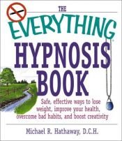 book cover of The Everything Hypnosis Book: Safe, Effective Ways to Lose Weight, Improve Your Health, Overcome Bad Habits, and Boost e by Michael R. Hathaway