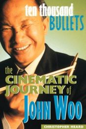 book cover of Ten Thousand Bullets: The Cinematic Journey of John Woo by Christopher Heard