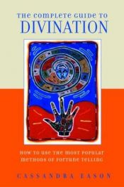 book cover of The Complete Guide to Divination: How to Foretell the Future Using the Most Popular Methods of Prediction by Cassandra Eason