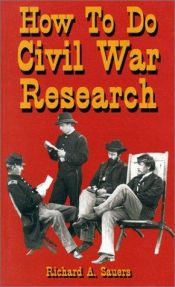 book cover of How to do Civil War research by Richard Allen Sauers