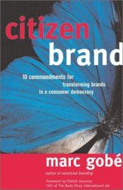 book cover of Citizen Brand: 10 Commandments for Transforming Brand Culture in a Consumer Democracy by Marc Gobé