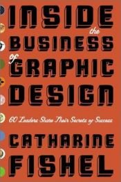 book cover of Inside the Business of Graphic Design: 60 Leaders Share Their Secrets of Success by Catharine M. Fishel