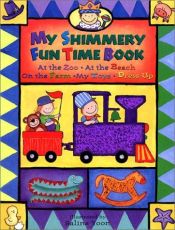book cover of My Shimmery Fun Time Book: At the Zoo - At the Beach - On the Farm - My Toys - Dress Up by Salina Yoon